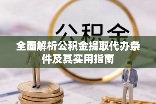 永吉全面解析公积金提取代办条件及其实用指南