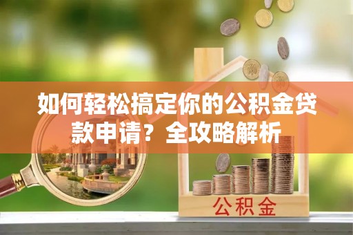 永吉如何轻松搞定你的公积金贷款申请？全攻略解析