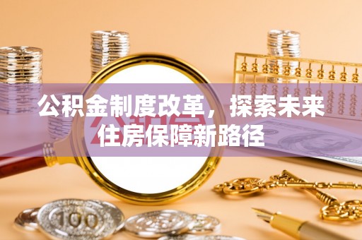 永吉公积金制度改革，探索未来住房保障新路径
