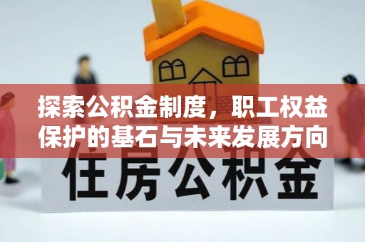 永吉探索公积金制度，职工权益保护的基石与未来发展方向