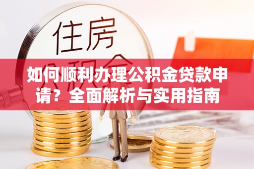 永吉如何顺利办理公积金贷款申请？全面解析与实用指南