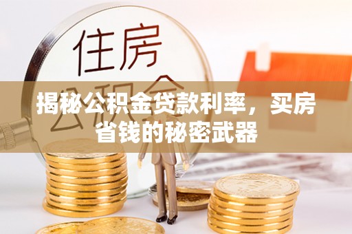 永吉揭秘公积金贷款利率，买房省钱的秘密武器