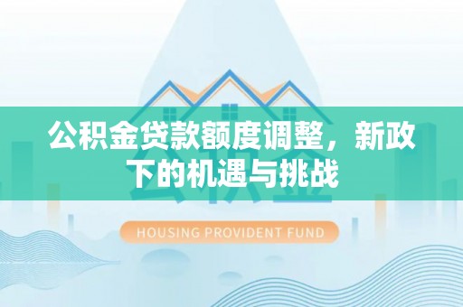 永吉公积金贷款额度调整，新政下的机遇与挑战