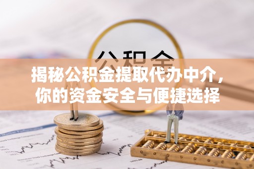 永吉揭秘公积金提取代办中介，你的资金安全与便捷选择