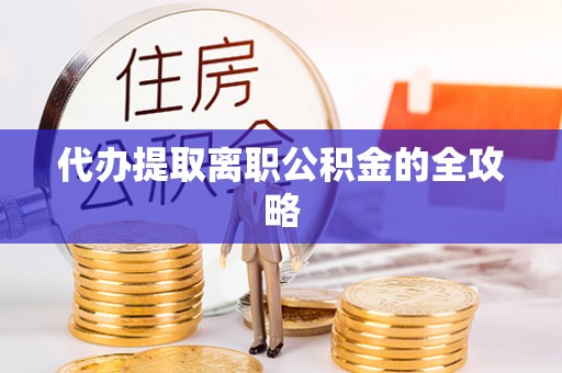 永吉代办提取离职公积金的全攻略