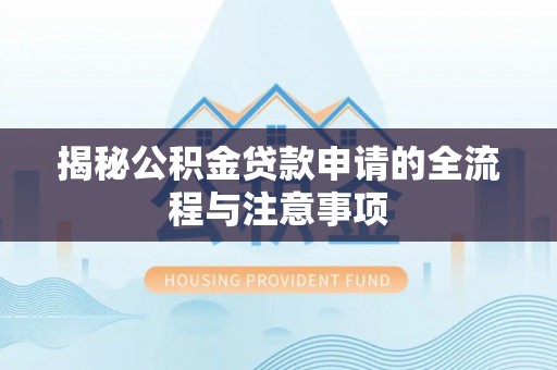 永吉揭秘公积金贷款申请的全流程与注意事项
