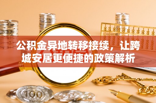 永吉公积金异地转移接续，让跨城安居更便捷的政策解析