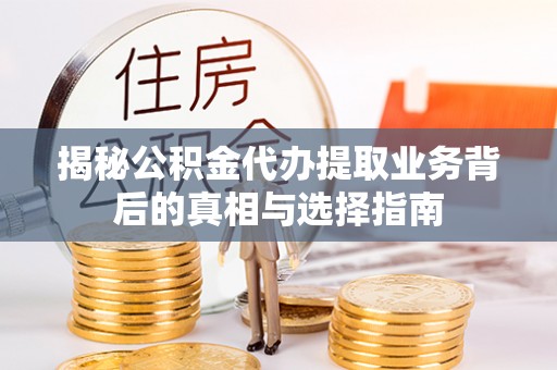 永吉揭秘公积金代办提取业务背后的真相与选择指南