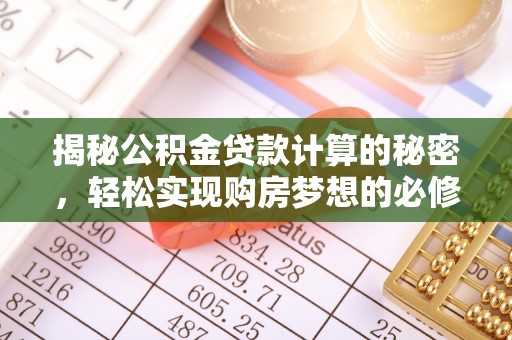 永吉揭秘公积金贷款计算的秘密，轻松实现购房梦想的必修课