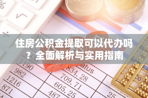永吉住房公积金提取可以代办吗？全面解析与实用指南