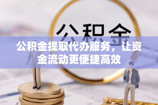永吉公积金提取代办服务，让资金流动更便捷高效