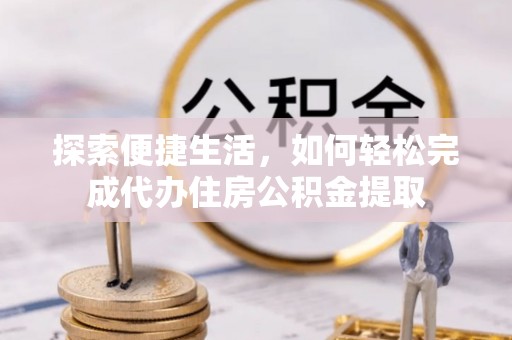 永吉探索便捷生活，如何轻松完成代办住房公积金提取