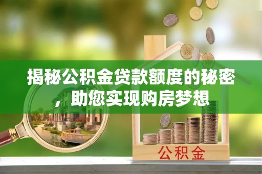 永吉揭秘公积金贷款额度的秘密，助您实现购房梦想