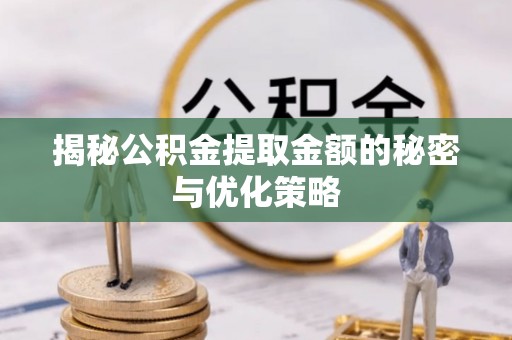 永吉揭秘公积金提取金额的秘密与优化策略