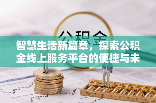 永吉智慧生活新篇章，探索公积金线上服务平台的便捷与未来