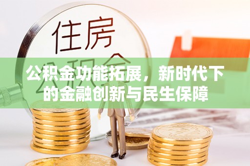 永吉公积金功能拓展，新时代下的金融创新与民生保障