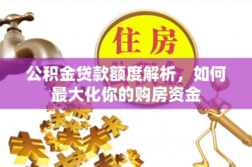 永吉公积金贷款额度解析，如何最大化你的购房资金