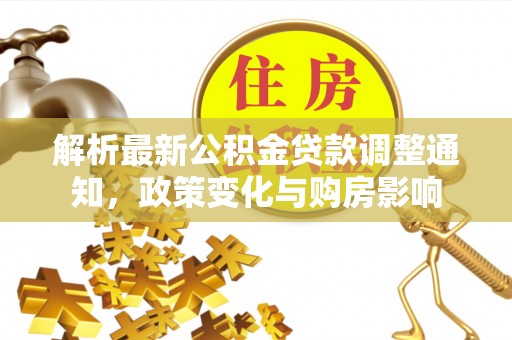 永吉解析最新公积金贷款调整通知，政策变化与购房影响