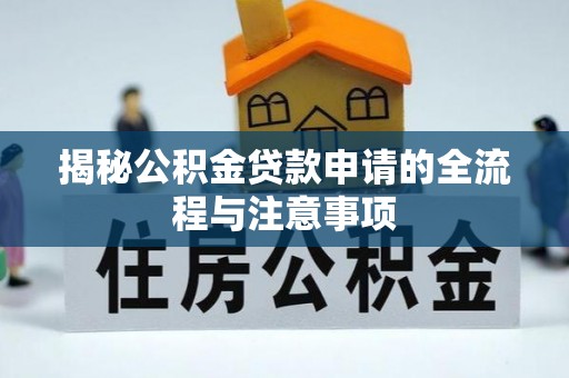 永吉揭秘公积金贷款申请的全流程与注意事项