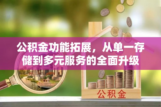 永吉公积金功能拓展，从单一存储到多元服务的全面升级