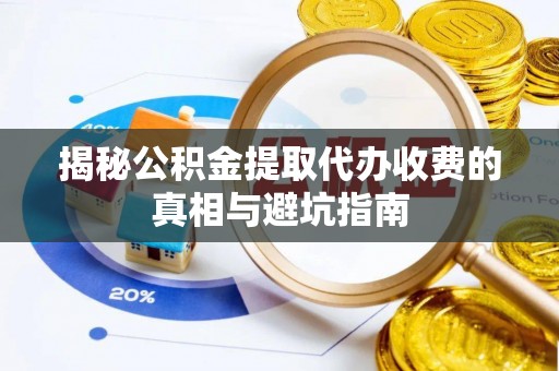 永吉揭秘公积金提取代办收费的真相与避坑指南