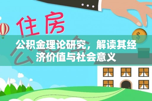 永吉公积金理论研究，解读其经济价值与社会意义