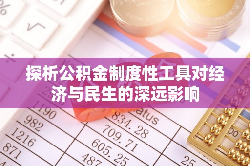永吉探析公积金制度性工具对经济与民生的深远影响