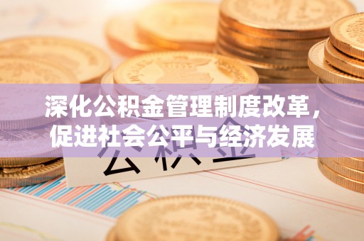 永吉深化公积金管理制度改革，促进社会公平与经济发展