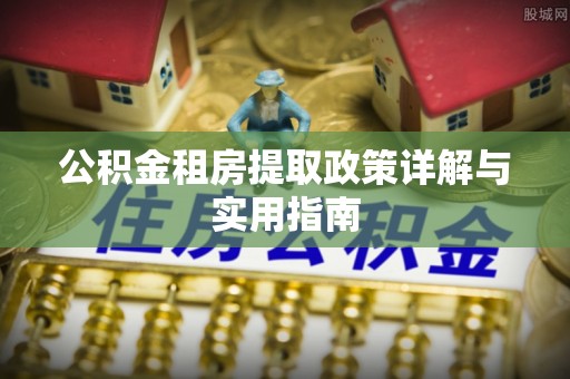 永吉公积金租房提取政策详解与实用指南