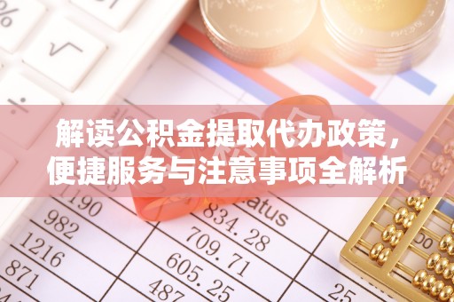 永吉解读公积金提取代办政策，便捷服务与注意事项全解析