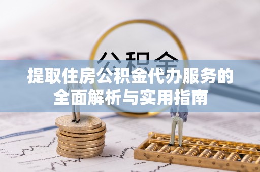 永吉提取住房公积金代办服务的全面解析与实用指南