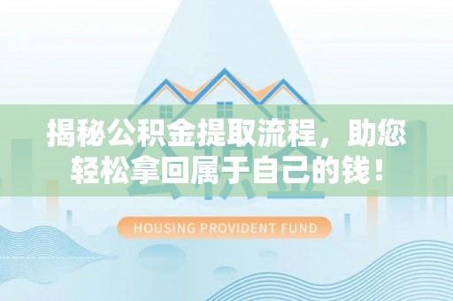 永吉揭秘公积金提取流程，助您轻松拿回属于自己的钱！