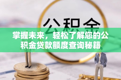 永吉掌握未来，轻松了解您的公积金贷款额度查询秘籍