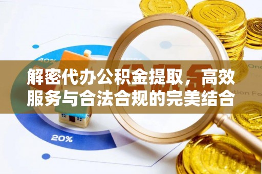 永吉解密代办公积金提取，高效服务与合法合规的完美结合
