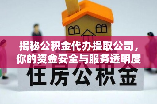 永吉揭秘公积金代办提取公司，你的资金安全与服务透明度全解析