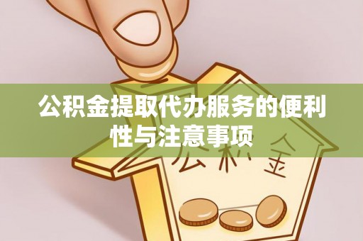 永吉公积金提取代办服务的便利性与注意事项