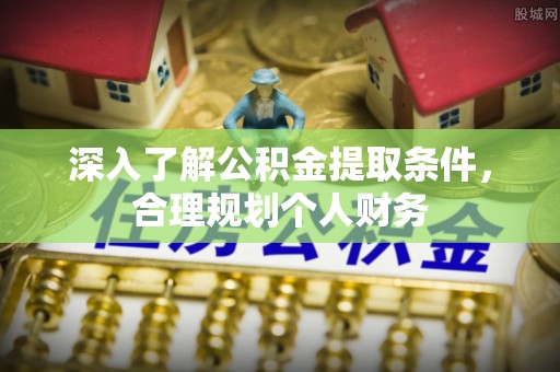 永吉深入了解公积金提取条件，合理规划个人财务