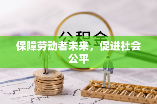 永吉保障劳动者未来，促进社会公平