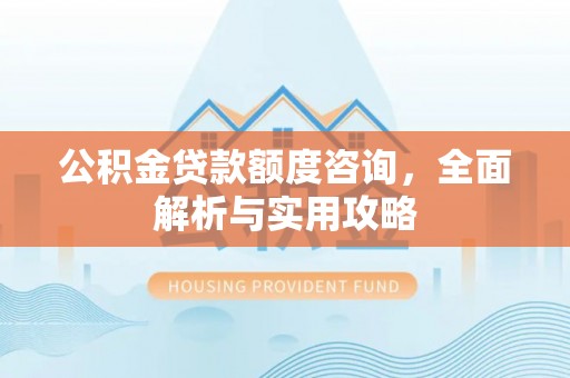永吉公积金贷款额度咨询，全面解析与实用攻略