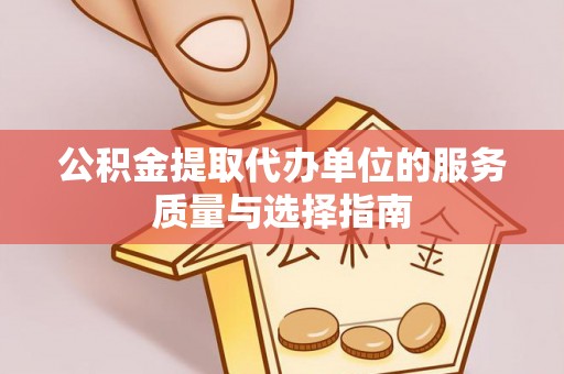 永吉公积金提取代办单位的服务质量与选择指南