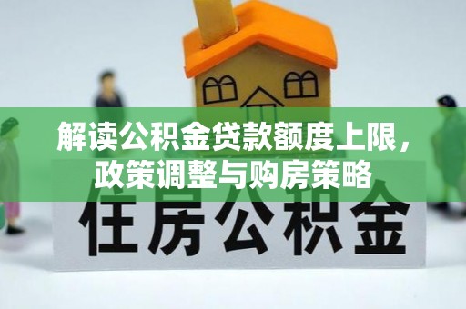 永吉解读公积金贷款额度上限，政策调整与购房策略