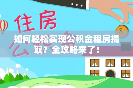永吉如何轻松实现公积金租房提取？全攻略来了！