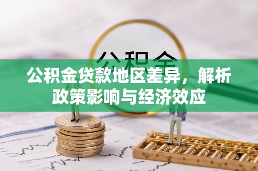 永吉公积金贷款地区差异，解析政策影响与经济效应