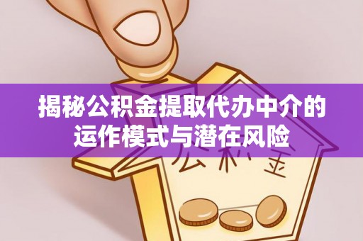 永吉揭秘公积金提取代办中介的运作模式与潜在风险