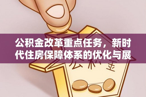 永吉公积金改革重点任务，新时代住房保障体系的优化与展望