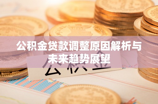 永吉公积金贷款调整原因解析与未来趋势展望