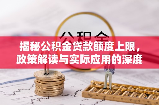 永吉揭秘公积金贷款额度上限，政策解读与实际应用的深度分析
