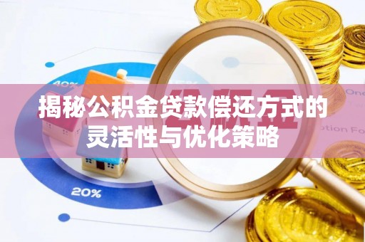 永吉揭秘公积金贷款偿还方式的灵活性与优化策略