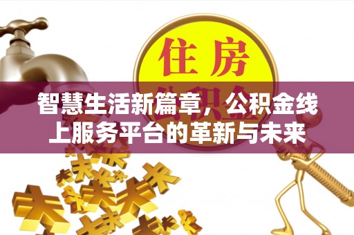 永吉智慧生活新篇章，公积金线上服务平台的革新与未来
