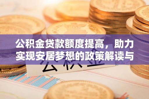 永吉公积金贷款额度提高，助力实现安居梦想的政策解读与未来展望